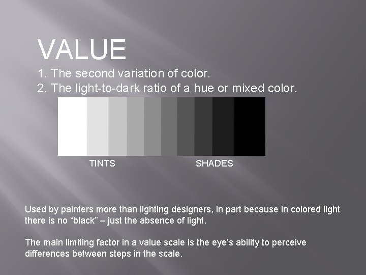 VALUE 1. The second variation of color. 2. The light-to-dark ratio of a hue