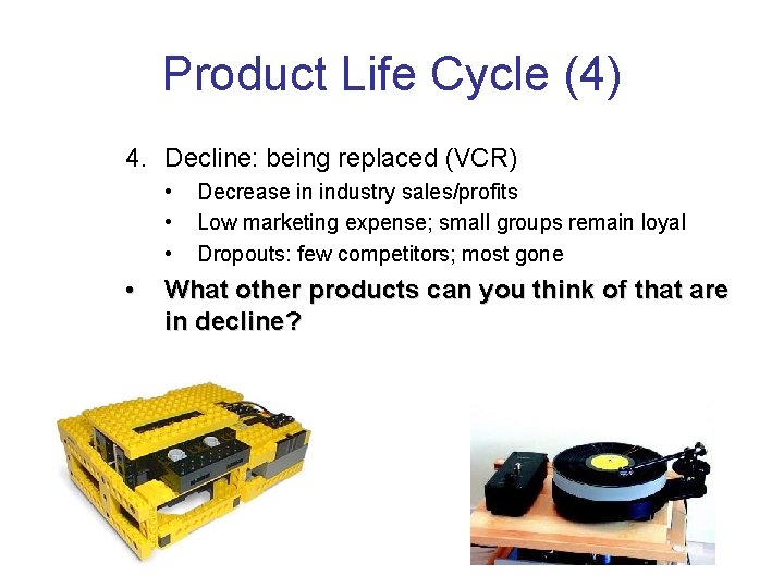 Product Life Cycle (4) 4. Decline: being replaced (VCR) • • Decrease in industry