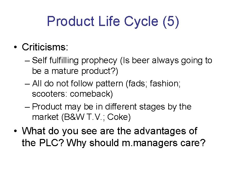 Product Life Cycle (5) • Criticisms: – Self fulfilling prophecy (Is beer always going
