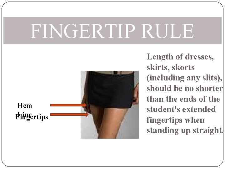 FINGERTIP RULE Hem Line Fingertips Length of dresses, skirts, skorts (including any slits), should