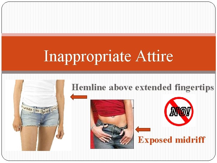 Inappropriate Attire Hemline above extended fingertips Exposed midriff 