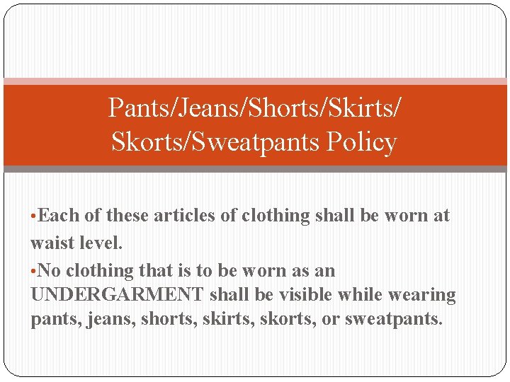 Pants/Jeans/Shorts/Skirts/ Skorts/Sweatpants Policy • Each of these articles of clothing shall be worn at