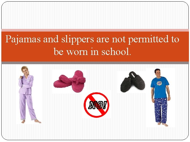 Pajamas and slippers are not permitted to be worn in school. 