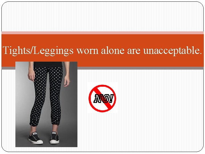 Tights/Leggings worn alone are unacceptable. 