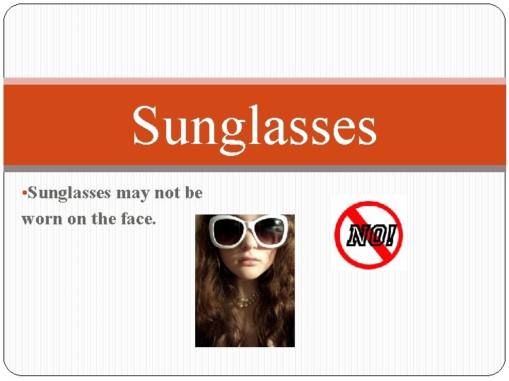 Sunglasses • Sunglasses may not be worn on the face. 