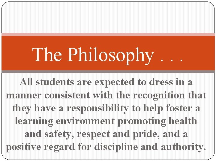 The Philosophy. . . All students are expected to dress in a manner consistent