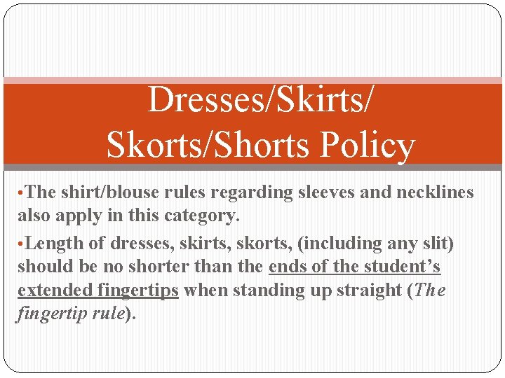 Dresses/Skirts/ Skorts/Shorts Policy • The shirt/blouse rules regarding sleeves and necklines also apply in