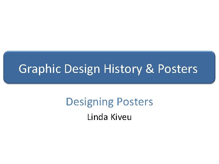 Graphic Design History & Posters Designing Posters Linda Kiveu 