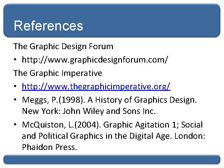 References The Graphic Design Forum • http: //www. graphicdesignforum. com/ The Graphic Imperative •
