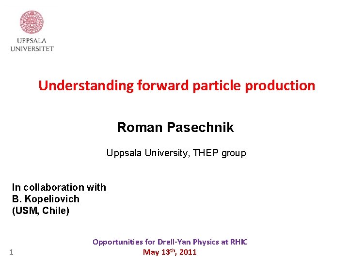 Understanding forward particle production Roman Pasechnik Uppsala University, THEP group In collaboration with B. Understanding forward particle production Roman Pasechnik Uppsala University, THEP group In collaboration with B.