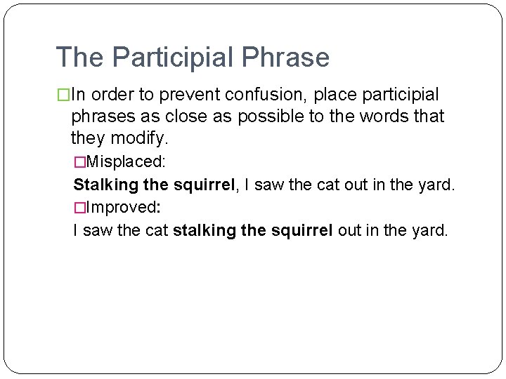 The Participial Phrase �In order to prevent confusion, place participial phrases as close as