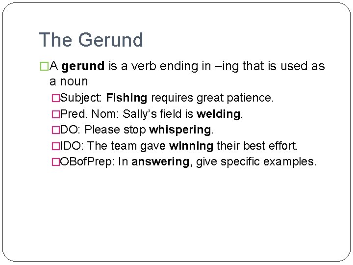 The Gerund �A gerund is a verb ending in –ing that is used as