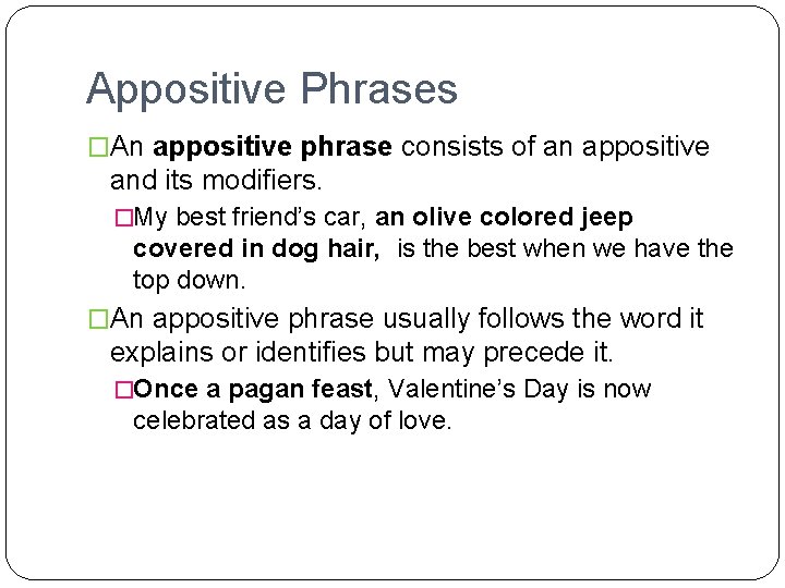 Appositive Phrases �An appositive phrase consists of an appositive and its modifiers. �My best