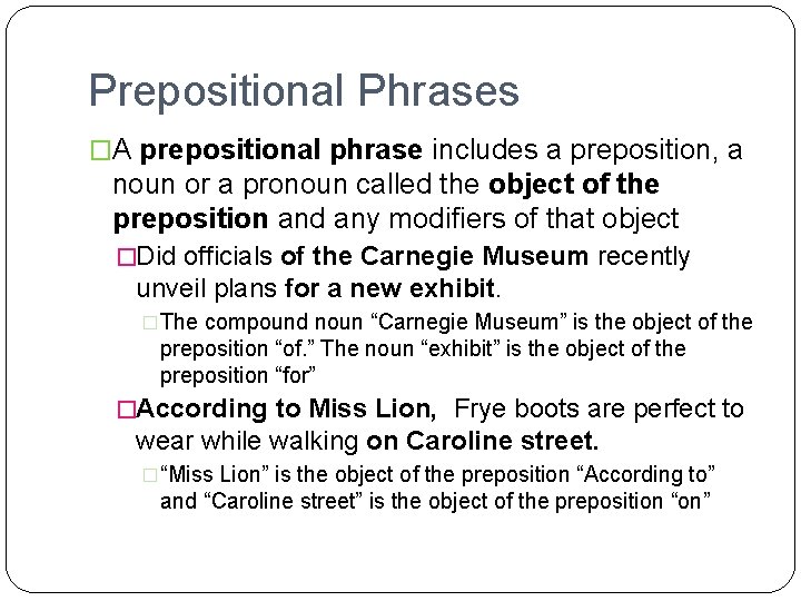 Prepositional Phrases �A prepositional phrase includes a preposition, a noun or a pronoun called