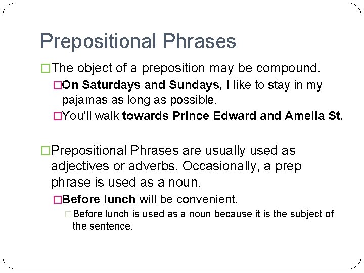 Prepositional Phrases �The object of a preposition may be compound. �On Saturdays and Sundays,