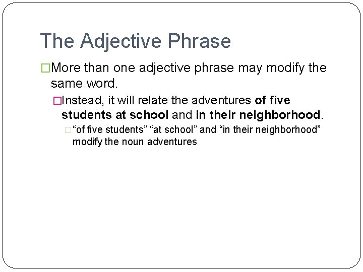 The Adjective Phrase �More than one adjective phrase may modify the same word. �Instead,