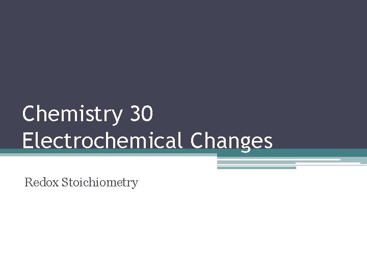 Chemistry 30 Electrochemical Changes Redox Stoichiometry 