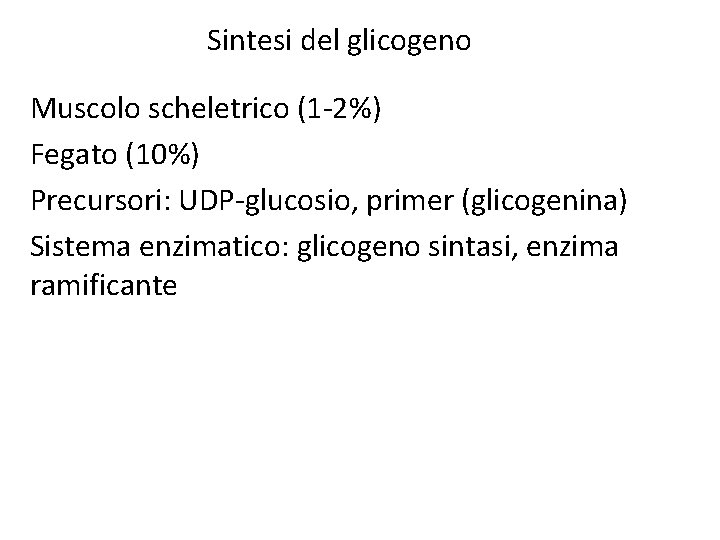 Sintesi del glicogeno Muscolo scheletrico (1 -2%) Fegato (10%) Precursori: UDP-glucosio, primer (glicogenina) Sistema