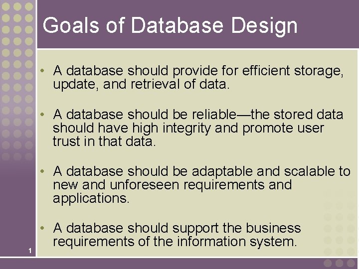 Goals of Database Design • A database should provide for efficient storage, update, and