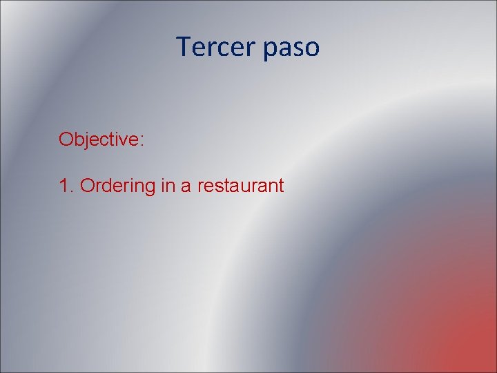 Tercer paso Objective: 1. Ordering in a restaurant 