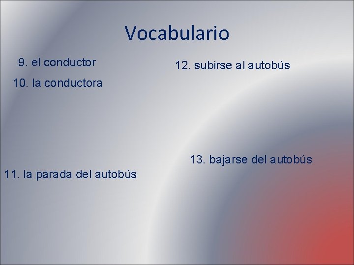 Vocabulario 9. el conductor 12. subirse al autobús 10. la conductora 13. bajarse del