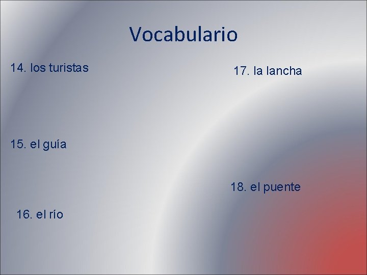 Vocabulario 14. los turistas 17. la lancha 15. el guía 18. el puente 16.