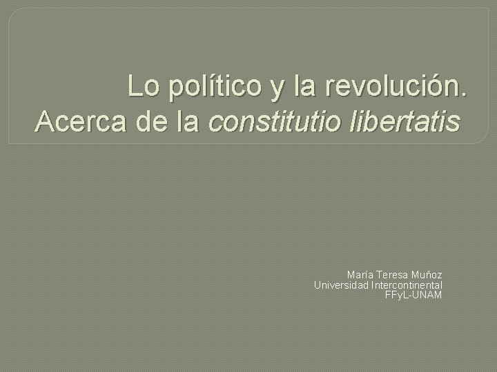 Lo político y la revolución. Acerca de la constitutio libertatis María Teresa Muñoz Universidad