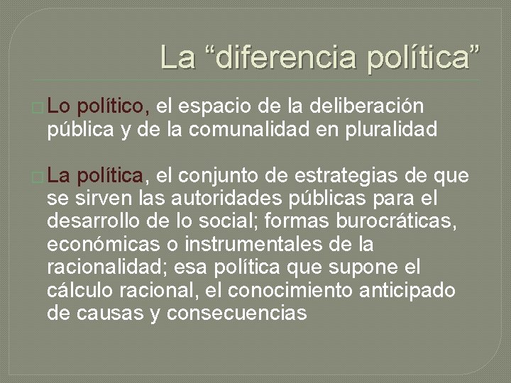 La “diferencia política” � Lo político, el espacio de la deliberación pública y de