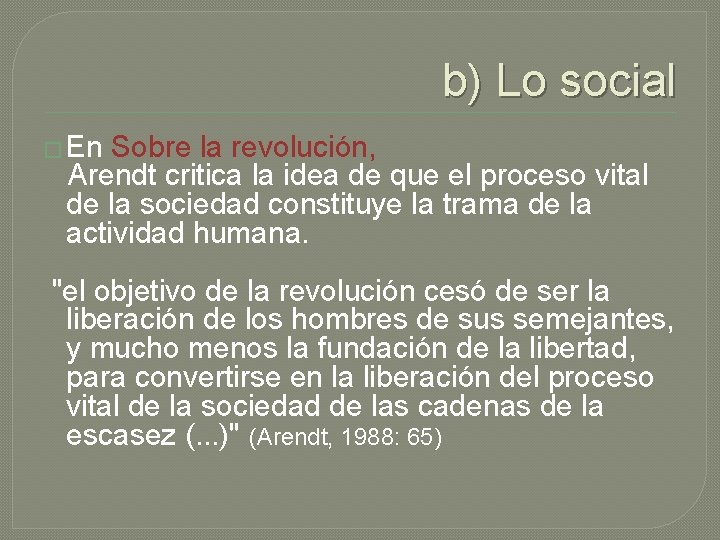 b) Lo social � En Sobre la revolución, Arendt critica la idea de que