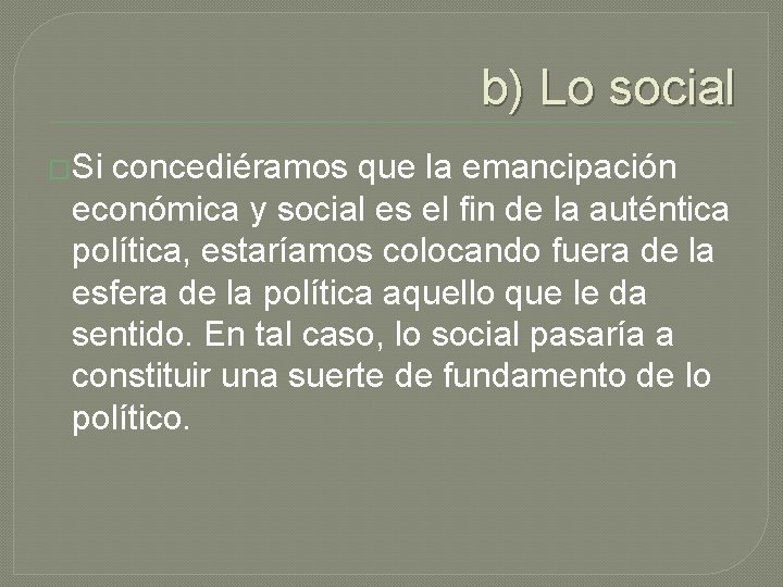 b) Lo social �Si concediéramos que la emancipación económica y social es el fin