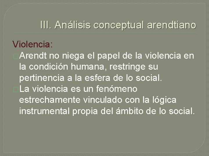 III. Análisis conceptual arendtiano Violencia: �Arendt no niega el papel de la violencia en