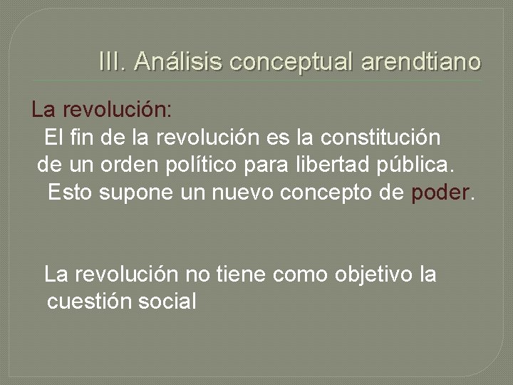 III. Análisis conceptual arendtiano La revolución: El fin de la revolución es la constitución