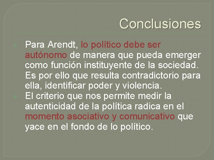 Conclusiones Ø Ø Para Arendt, lo político debe ser autónomo de manera que pueda