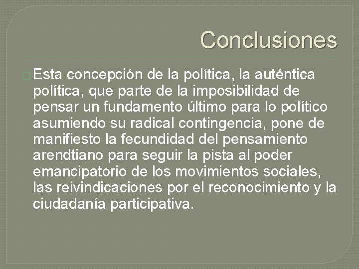 Conclusiones � Esta concepción de la política, la auténtica política, que parte de la