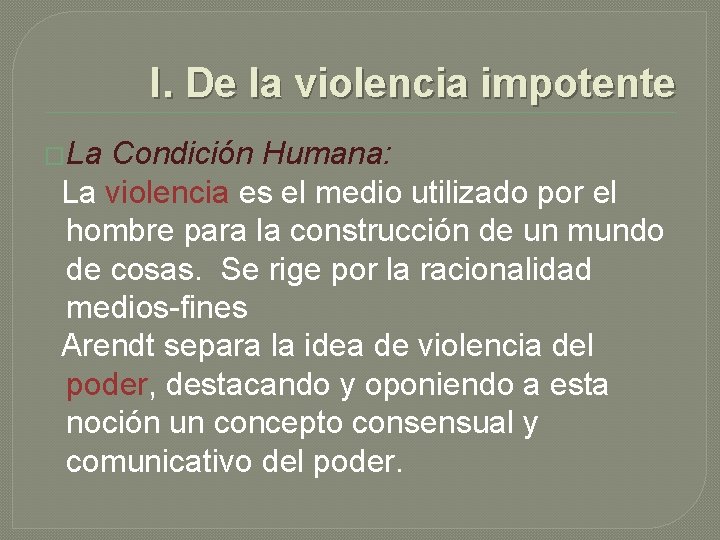 I. De la violencia impotente �La Condición Humana: La violencia es el medio utilizado