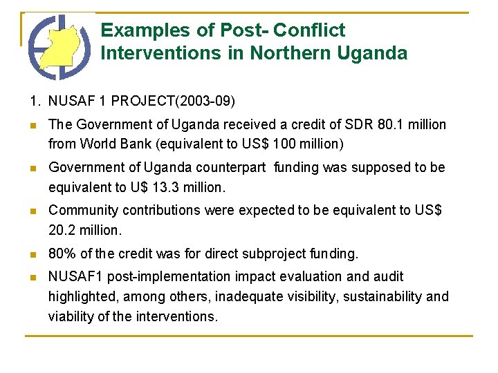 Examples of Post- Conflict Interventions in Northern Uganda 1. NUSAF 1 PROJECT(2003 -09) n