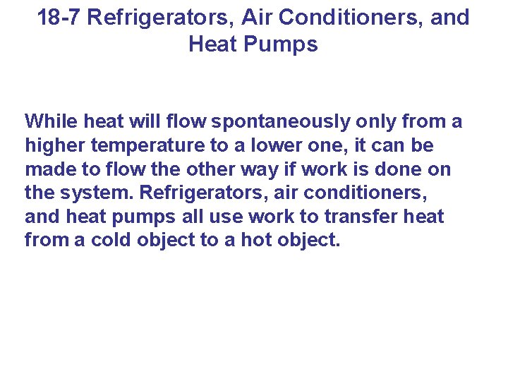 18 -7 Refrigerators, Air Conditioners, and Heat Pumps While heat will flow spontaneously only