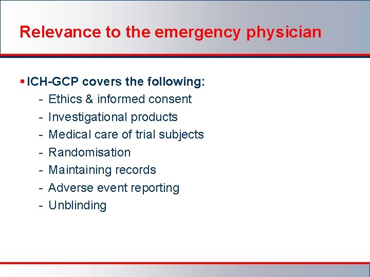 Relevance to the emergency physician § ICH-GCP covers the following: - Ethics & informed