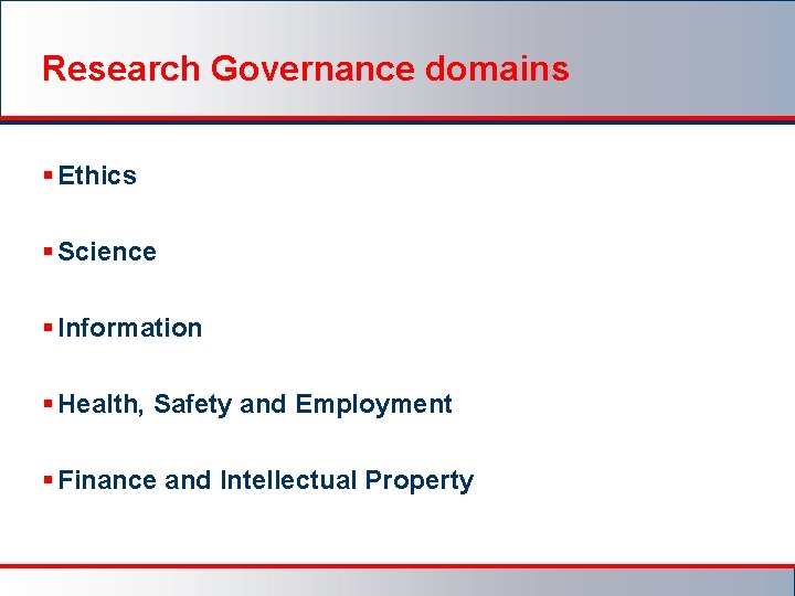 Research Governance domains § Ethics § Science § Information § Health, Safety and Employment