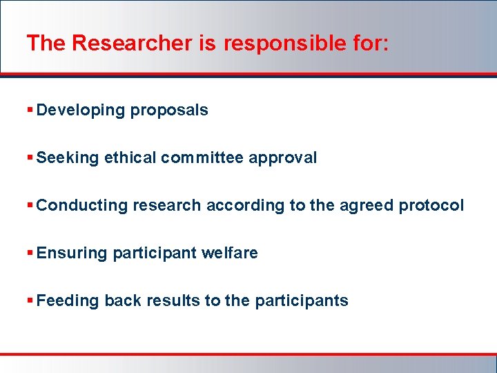 The Researcher is responsible for: § Developing proposals § Seeking ethical committee approval §