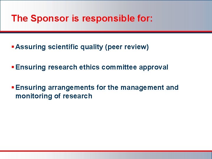 The Sponsor is responsible for: § Assuring scientific quality (peer review) § Ensuring research
