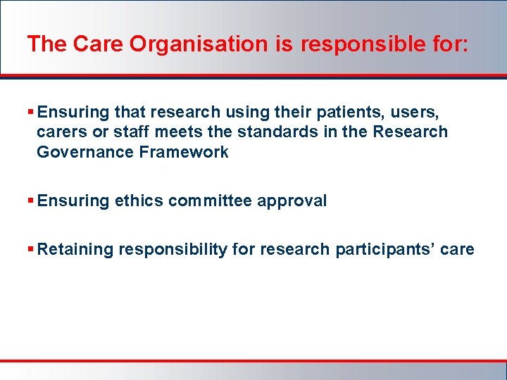 The Care Organisation is responsible for: § Ensuring that research using their patients, users,