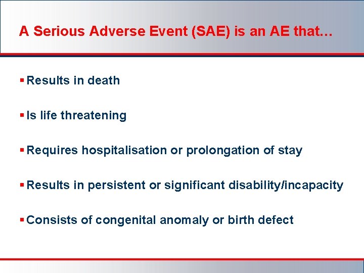 A Serious Adverse Event (SAE) is an AE that… § Results in death §