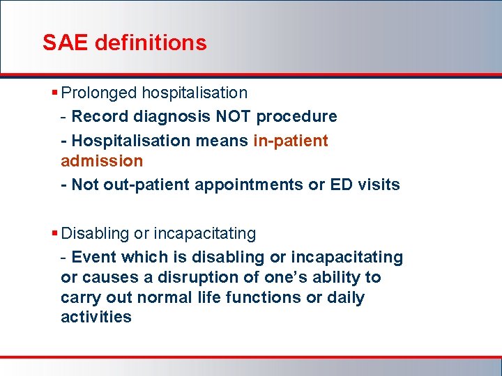 SAE definitions § Prolonged hospitalisation - Record diagnosis NOT procedure - Hospitalisation means in-patient