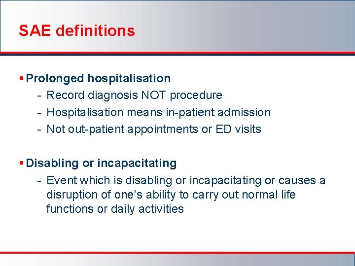 SAE definitions § Prolonged hospitalisation - Record diagnosis NOT procedure - Hospitalisation means in-patient