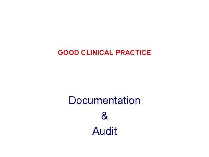 GOOD CLINICAL PRACTICE Documentation & Audit 