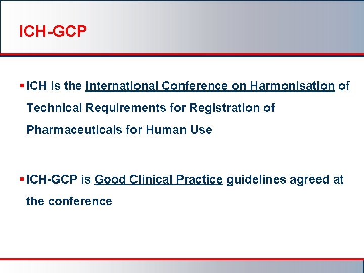 ICH-GCP § ICH is the International Conference on Harmonisation of Technical Requirements for Registration