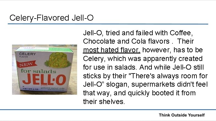 Celery-Flavored Jell-O, tried and failed with Coffee, Chocolate and Cola flavors. Their most hated