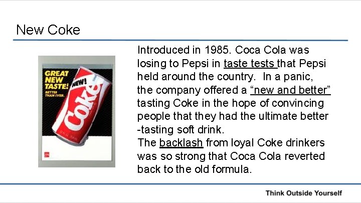 New Coke Introduced in 1985. Coca Cola was losing to Pepsi in taste tests