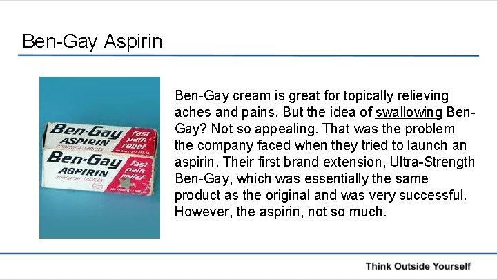 Ben-Gay Aspirin Ben-Gay cream is great for topically relieving aches and pains. But the